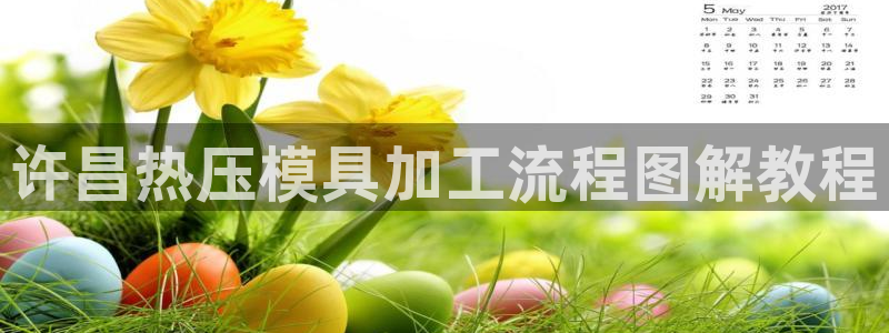 emc易倍官网app下载：许昌热压模具加工流程图解教程