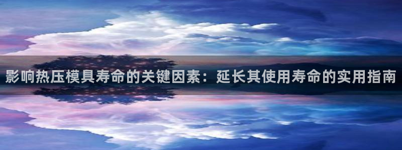EMC易倍：影响热压模具寿命的关键因素：延长其使用寿命的
