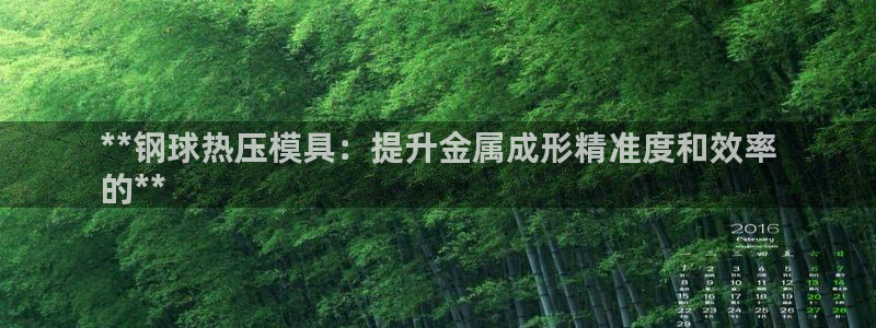 emc易倍ios官网：**钢球热压模具：提升金属成形精准