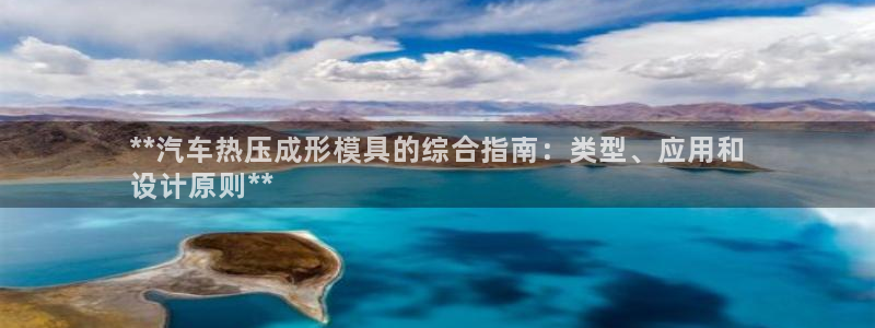 易倍达科技有限公司招聘：**汽车热压成形模具的综合指南：