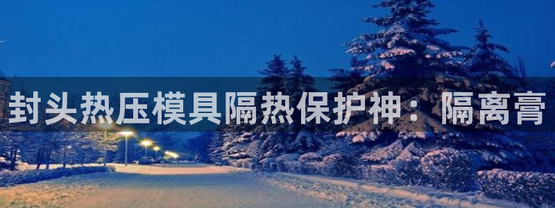 易倍emc全站：封头热压模具隔热保护神：隔离膏