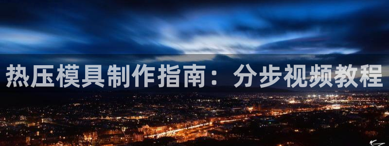emc易倍官网app：热压模具制作指南：分步视频教程