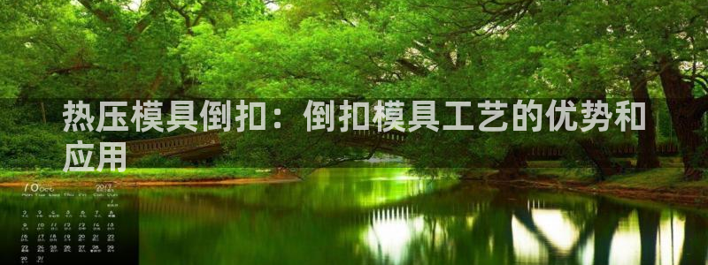 易倍申竞品：热压模具倒扣：倒扣模具工艺的优势和
应用
